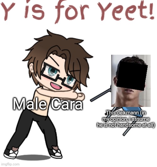 Male Cara yeets an ugly Deikmann | Male Cara; This deikmann (in my opinion, i assume he is not handsome at all) | image tagged in pop up school 2,pus2,x is for x,male cara,yeet,deikmann | made w/ Imgflip meme maker