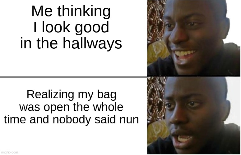 fake btches fr | Me thinking I look good in the hallways; Realizing my bag was open the whole time and nobody said nun | image tagged in disappointed black guy | made w/ Imgflip meme maker