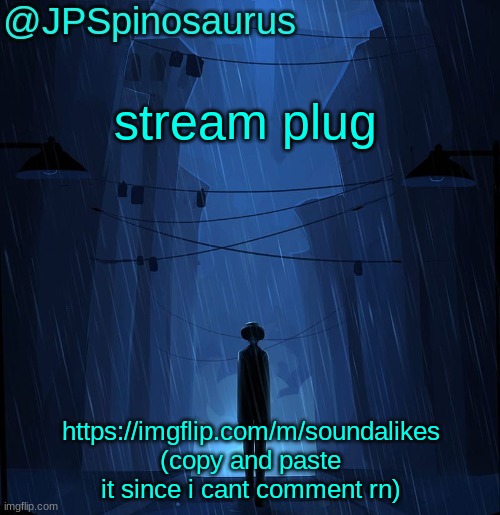 https://imgflip.com/m/soundalikes | stream plug; https://imgflip.com/m/soundalikes (copy and paste it since i cant comment rn) | image tagged in jpspinosaurus ln announcement temp | made w/ Imgflip meme maker