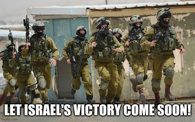Israel stands! | LET ISRAEL'S VICTORY COME SOON! | image tagged in idf,israel | made w/ Imgflip meme maker