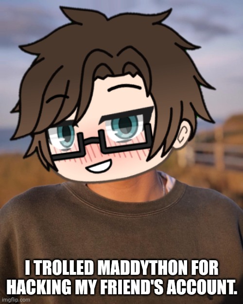 Male Cara trolled Maddython for hacking Sandra | I TROLLED MADDYTHON FOR HACKING MY FRIEND'S ACCOUNT. | image tagged in male cara,pop up school 2,pus2,x is for x,maddython,roblox | made w/ Imgflip meme maker