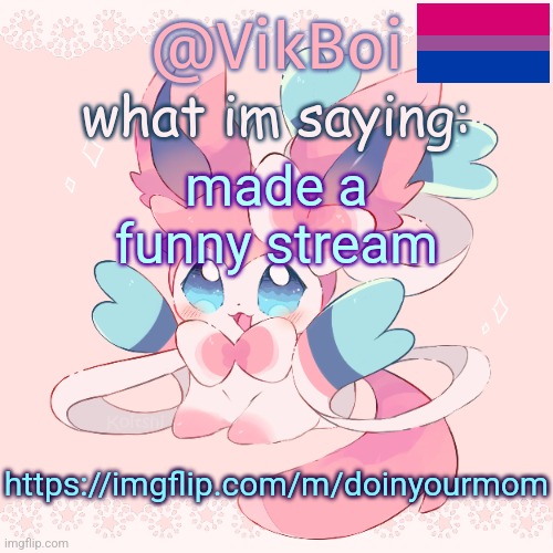 https://imgflip.com/m/doinyourmom | made a funny stream; https://imgflip.com/m/doinyourmom | image tagged in vik's sylveon temp | made w/ Imgflip meme maker