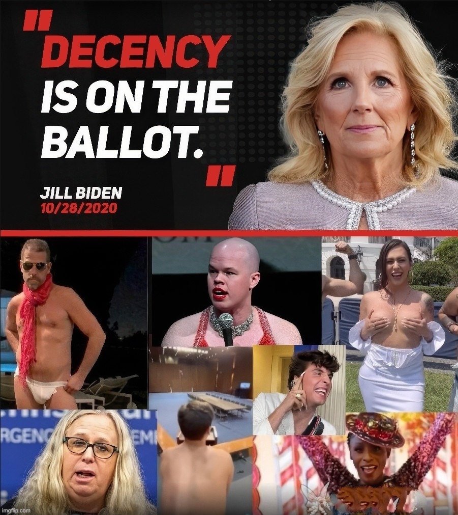 Remember when decency was on the ballot? | image tagged in decency is on the ballot,delusional,jill biden,creepy joe biden,where's hunter,perversion | made w/ Imgflip meme maker