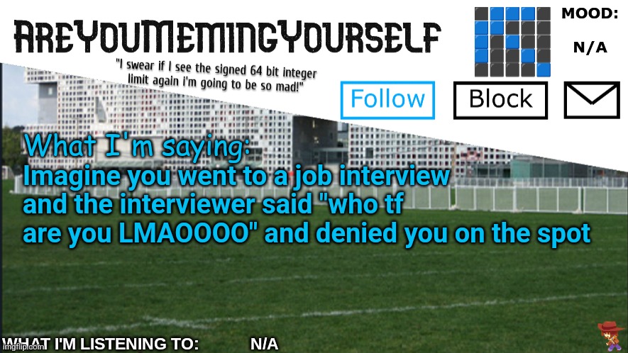 AreYouMemingYourself Annoucement | Imagine you went to a job interview and the interviewer said "who tf are you LMAOOOO" and denied you on the spot | image tagged in areyoumemingyourself annoucement | made w/ Imgflip meme maker