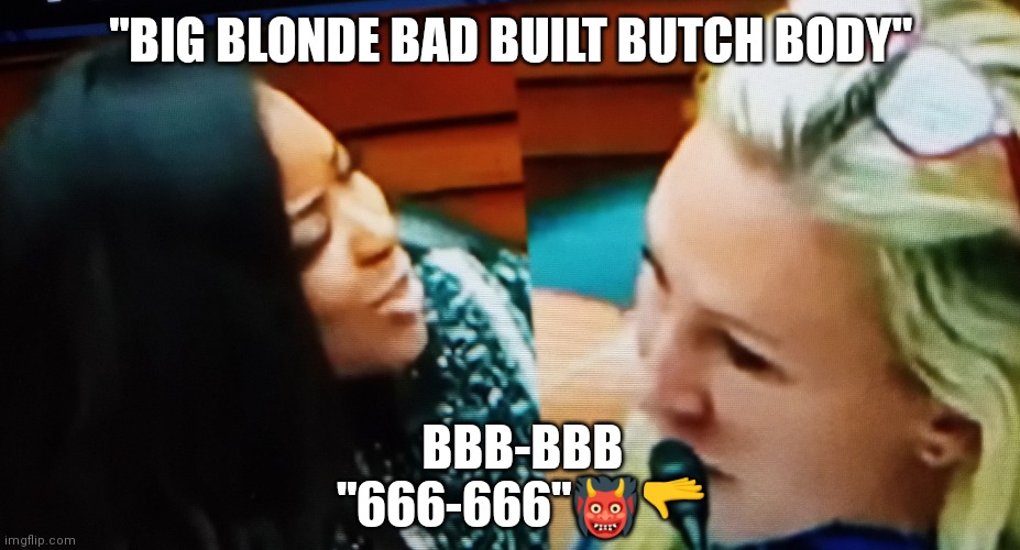 "BIG BLONDE BAD BUILT BUTCH BODY"; BBB-BBB
"666-666"👹🫳 | made w/ Imgflip meme maker