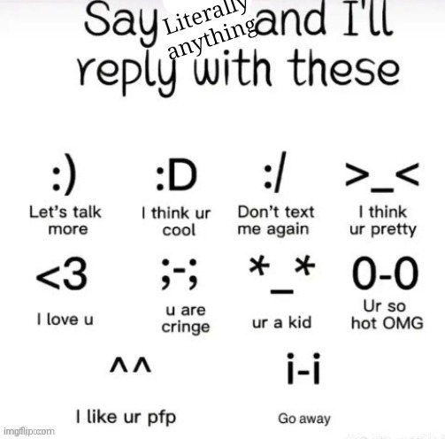 say hi and I'll reply with | Literally anything | image tagged in say hi and i'll reply with | made w/ Imgflip meme maker