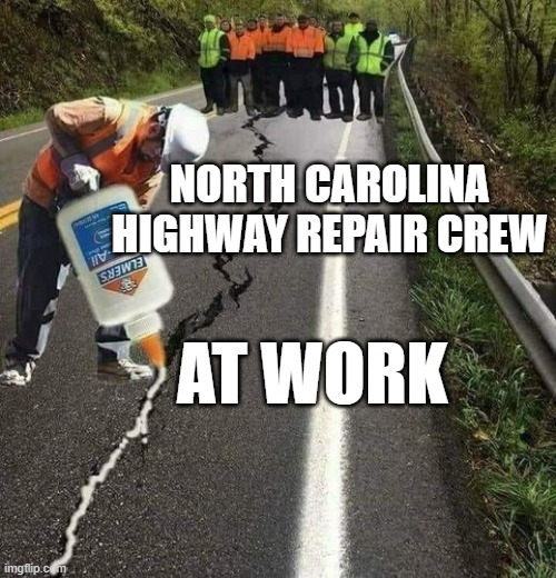 NORTH CAROLINA HIGHWAY REPAIR CREW; AT WORK | image tagged in highway,repair | made w/ Imgflip meme maker