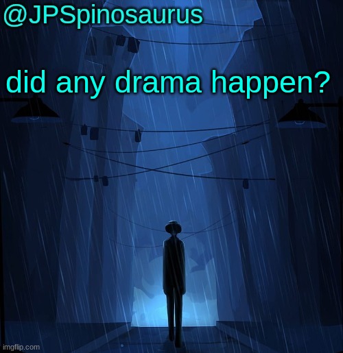 JPSpinosaurus LN announcement temp | did any drama happen? | image tagged in jpspinosaurus ln announcement temp | made w/ Imgflip meme maker