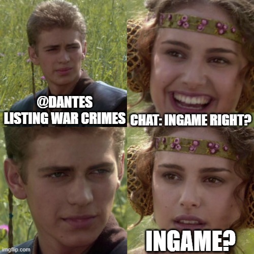 if you know, you know | @DANTES LISTING WAR CRIMES; CHAT: INGAME RIGHT? INGAME? | image tagged in for the better right blank,dantes | made w/ Imgflip meme maker