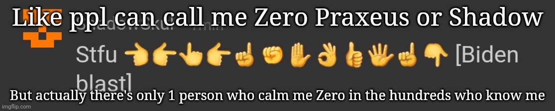 And that's so cute | Like ppl can call me Zero Praxeus or Shadow; But actually there's only 1 person who calm me Zero in the hundreds who know me | image tagged in biden blast | made w/ Imgflip meme maker