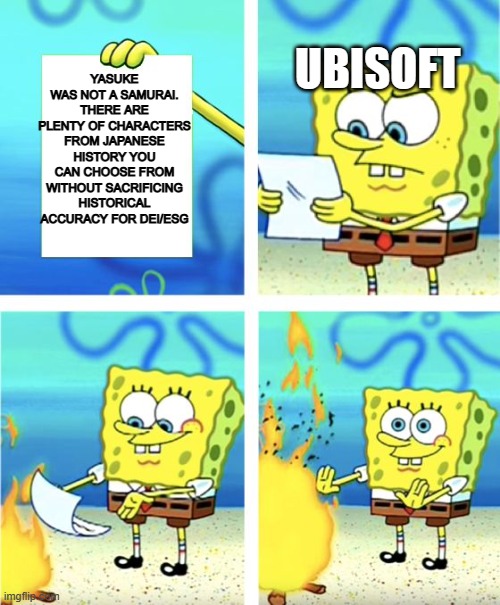 Spongebob Burning Paper | YASUKE WAS NOT A SAMURAI. THERE ARE PLENTY OF CHARACTERS FROM JAPANESE HISTORY YOU CAN CHOOSE FROM WITHOUT SACRIFICING HISTORICAL ACCURACY FOR DEI/ESG; UBISOFT | image tagged in spongebob burning paper | made w/ Imgflip meme maker
