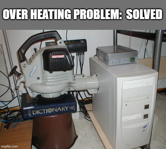 memes by Brad - I fixed my overheating computer | OVER HEATING PROBLEM:  SOLVED | image tagged in funny,gaming,computer,pc gaming,video games,computer games | made w/ Imgflip meme maker