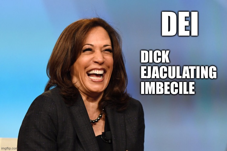 Kamala Harris is a DEI | DEI; DICK
EJACULATING
IMBECILE | image tagged in kamala harris laughing,memes,diversity,equity,inclusion,dei | made w/ Imgflip meme maker