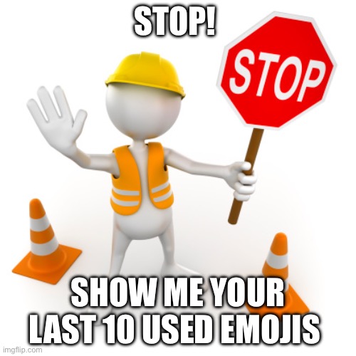 STOP! SHOW ME YOUR LAST 10 USED EMOJIS | image tagged in n | made w/ Imgflip meme maker