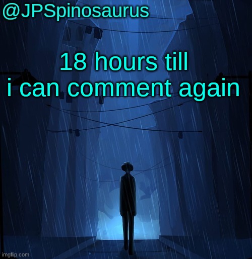 JPSpinosaurus LN announcement temp | 18 hours till i can comment again | image tagged in jpspinosaurus ln announcement temp | made w/ Imgflip meme maker