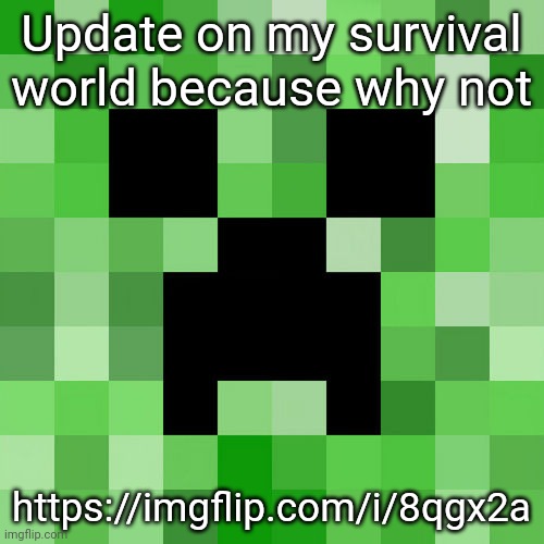 :) | Update on my survival world because why not; https://imgflip.com/i/8qgx2a | image tagged in memes,scumbag minecraft | made w/ Imgflip meme maker