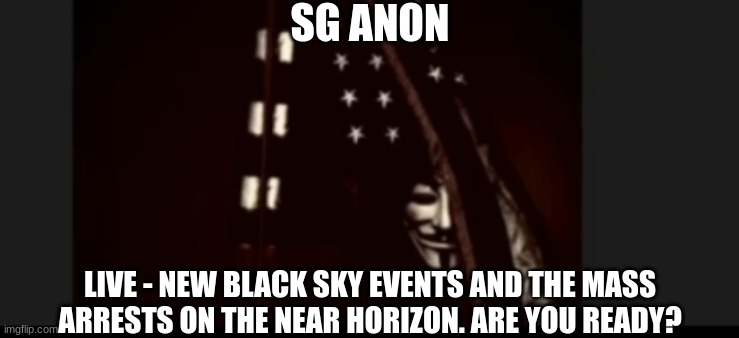 SG Anon: Live - New Black Sky Events and the Mass Arrests on the Near Horizon. Are You Ready? (Video) 
