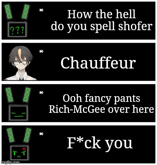 Data: I may be a computer but even I don't understand the bullshit that is "chauffeur" | How the hell do you spell shofer; Chauffeur; Ooh fancy pants Rich-McGee over here; F*ck you | image tagged in 4 undertale textboxes | made w/ Imgflip meme maker