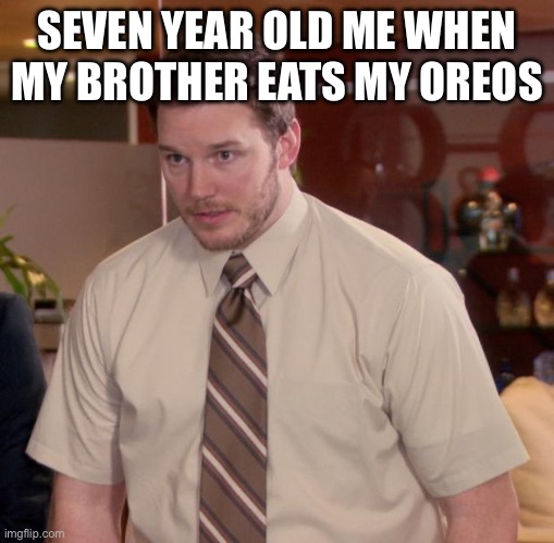 Who needs a title? | SEVEN YEAR OLD ME WHEN MY BROTHER EATS MY OREOS | image tagged in memes,afraid to ask andy | made w/ Imgflip meme maker
