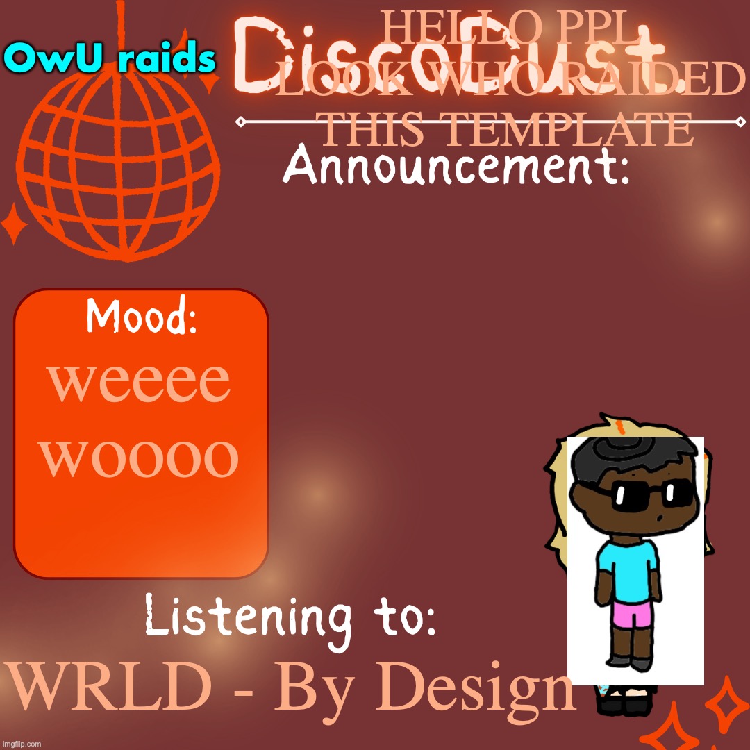 DiscoDust. Announcement Template | HELLO PPL LOOK WHO RAIDED THIS TEMPLATE; OwU raids; weeee
woooo; WRLD - By Design | image tagged in discodust hijacked template,food,poopoo,you have been eternally cursed for reading the tags | made w/ Imgflip meme maker