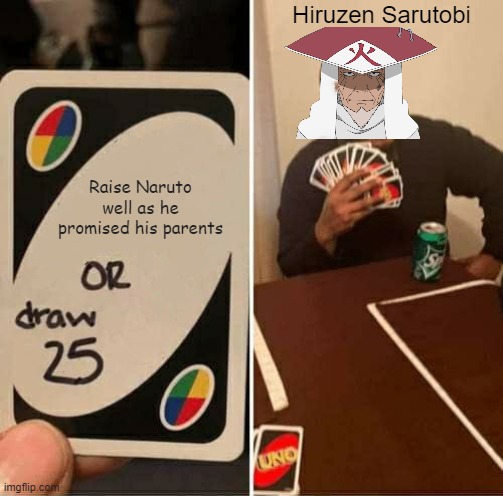 UNO Draw 25 Cards | Hiruzen Sarutobi; Raise Naruto well as he promised his parents | image tagged in memes,uno draw 25 cards | made w/ Imgflip meme maker