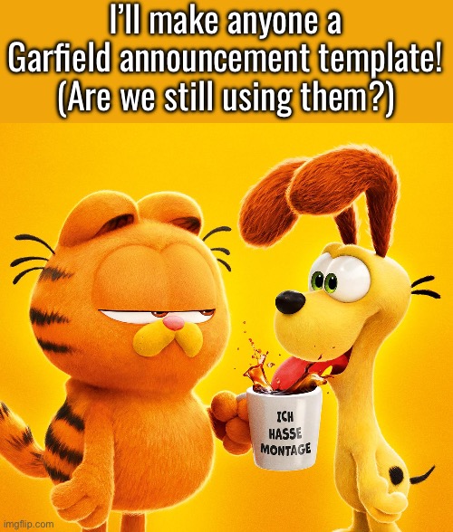 Ich hasse montage | I’ll make anyone a Garfield announcement template! (Are we still using them?) | made w/ Imgflip meme maker