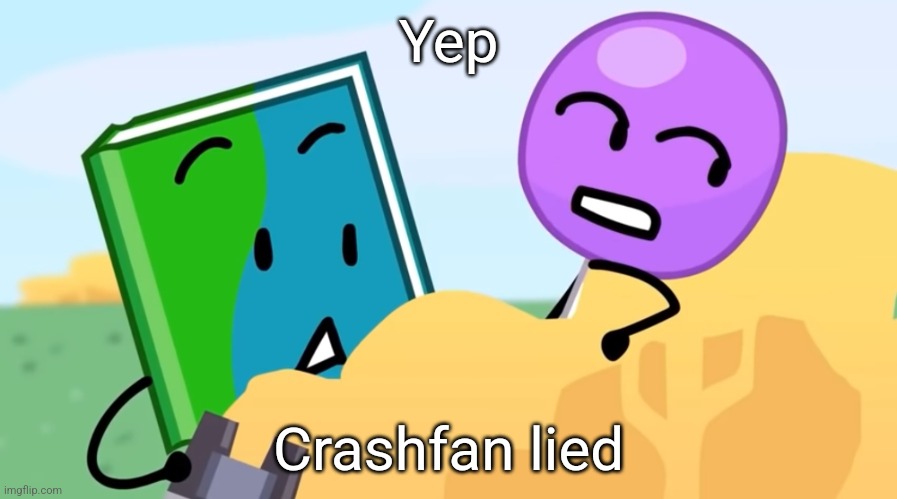 you exhaust me :/ | Yep; Crashfan lied | image tagged in you exhaust me / | made w/ Imgflip meme maker