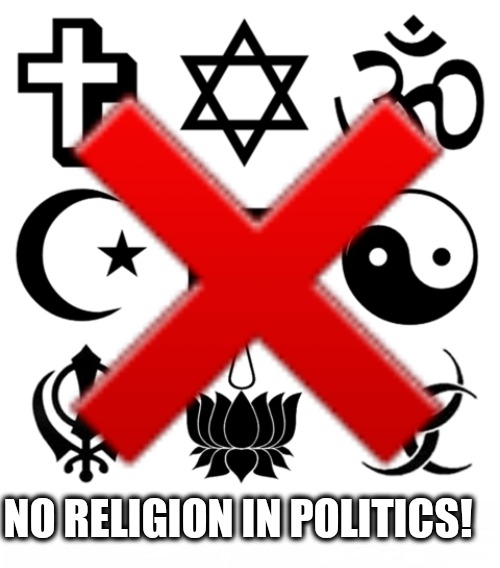 No religion in politics | NO RELIGION IN POLITICS! | image tagged in political meme,politics,memes | made w/ Imgflip meme maker