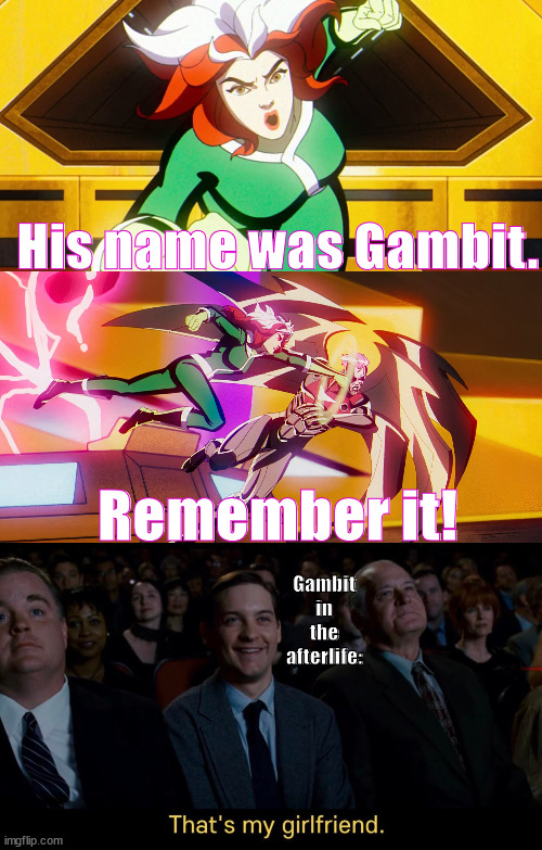 Rogue quoting Gambit while laying the smack down on Bastion | His name was Gambit. Remember it! Gambit in the afterlife: | image tagged in x-men | made w/ Imgflip meme maker