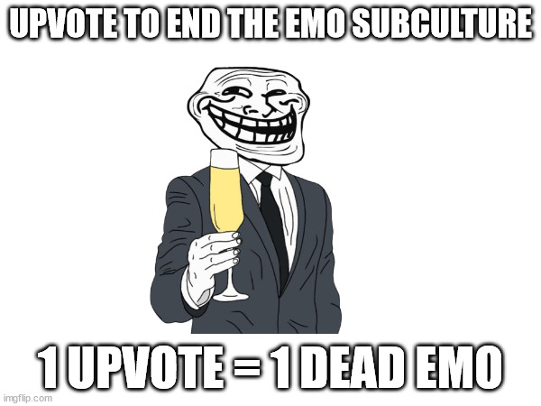 Anti-Emo meme | UPVOTE TO END THE EMO SUBCULTURE; 1 UPVOTE = 1 DEAD EMO | image tagged in oh wow are you actually reading these tags | made w/ Imgflip meme maker