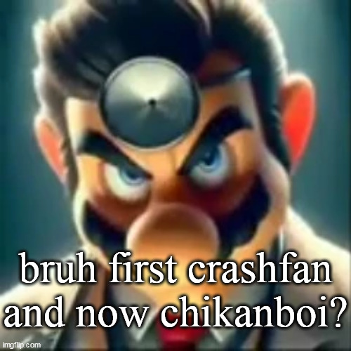 Dr mario ai | bruh first crashfan and now chikanboi? | image tagged in dr mario ai | made w/ Imgflip meme maker