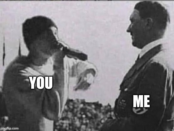 eminem raping at hitler | YOU ME | image tagged in eminem raping at hitler | made w/ Imgflip meme maker