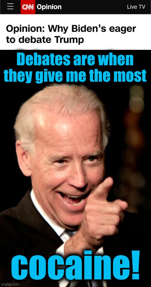 Trump's right to demand a drug test | Debates are when they give me the most; cocaine! | image tagged in memes,smilin biden,cocaine,debates,joe biden,democrats | made w/ Imgflip meme maker