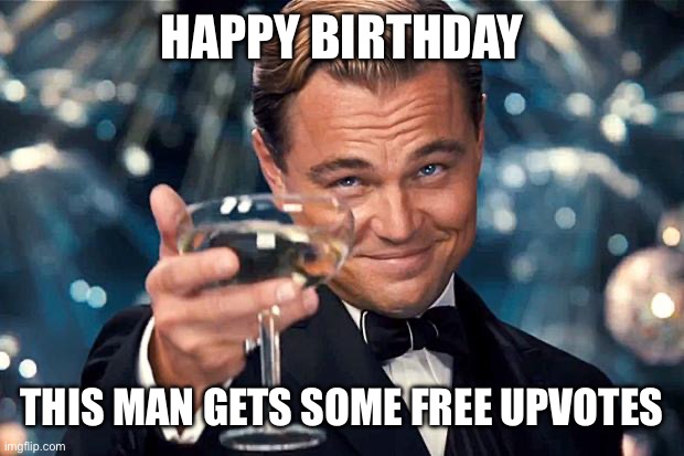 Happy Birthday | HAPPY BIRTHDAY THIS MAN GETS SOME FREE UPVOTES | image tagged in happy birthday | made w/ Imgflip meme maker