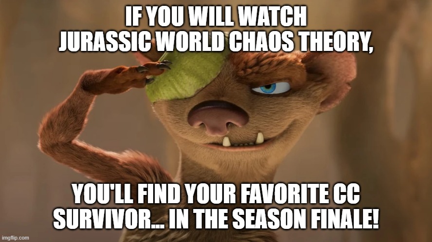 The Missing Camp Cretaceous Survivor | IF YOU WILL WATCH JURASSIC WORLD CHAOS THEORY, YOU'LL FIND YOUR FAVORITE CC SURVIVOR... IN THE SEASON FINALE! | image tagged in jurassic world,netflix,ice age,dreamworks | made w/ Imgflip meme maker