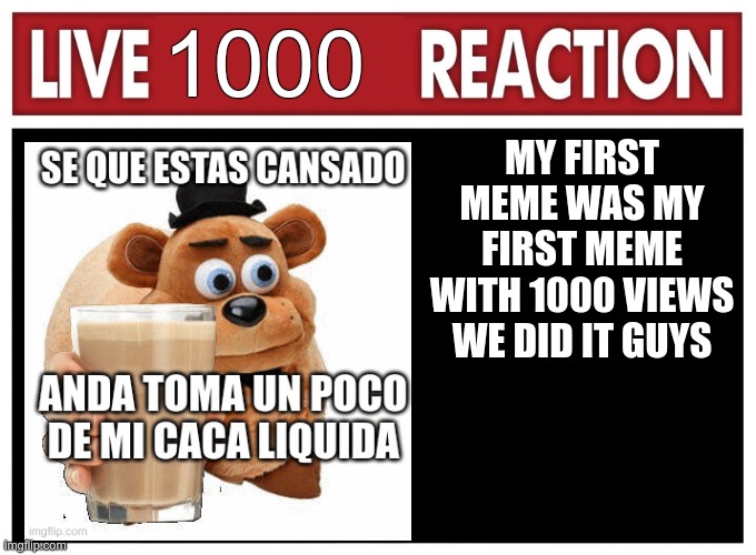 yipeee | 1000; MY FIRST MEME WAS MY FIRST MEME WITH 1000 VIEWS
WE DID IT GUYS | image tagged in live reaction | made w/ Imgflip meme maker