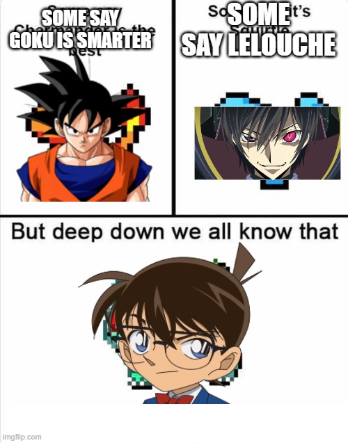 Yep, that's true (for me) | SOME SAY LELOUCHE; SOME SAY GOKU IS SMARTER | image tagged in pokemon | made w/ Imgflip meme maker
