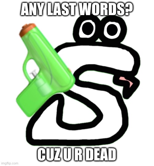 Snalky with a Gun | ANY LAST WORDS? CUZ U R DEAD | image tagged in memes | made w/ Imgflip meme maker