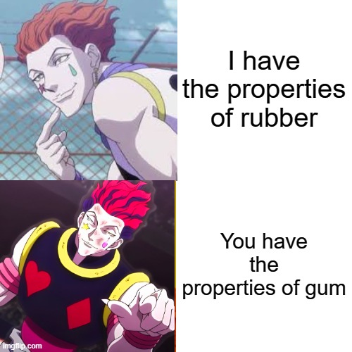 I'm bungee and you're gum. | I have the properties of rubber; You have the properties of gum | image tagged in memes,hunter x hunter | made w/ Imgflip meme maker