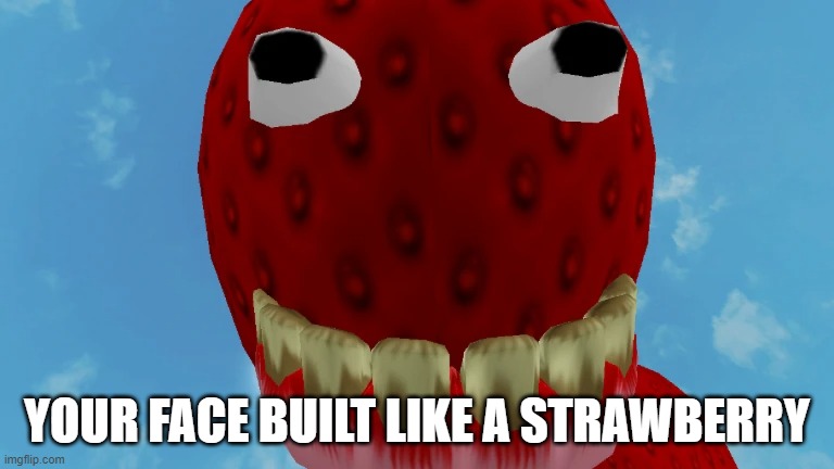 strawberry be like | YOUR FACE BUILT LIKE A STRAWBERRY | image tagged in roblox meme,strawberry | made w/ Imgflip meme maker