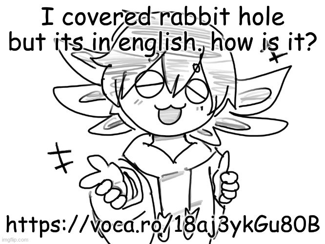 https://voca.ro/18aj3ykGu80B | I covered rabbit hole but its in english. how is it? https://voca.ro/18aj3ykGu80B | image tagged in ichigo yeha | made w/ Imgflip meme maker