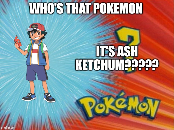 who is that pokemon -blank- | WHO'S THAT POKEMON; IT'S ASH KETCHUM????? | image tagged in who is that pokemon -blank- | made w/ Imgflip meme maker
