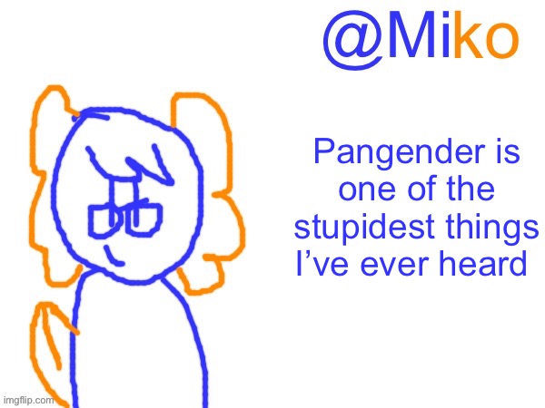 Miko announcement temp 1.0 | Pangender is one of the stupidest things I’ve ever heard | image tagged in miko announcement temp 1 0 | made w/ Imgflip meme maker