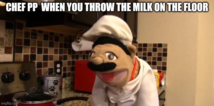 I don't know what video it was on | CHEF PP  WHEN YOU THROW THE MILK ON THE FLOOR | image tagged in surprised chef pee pee | made w/ Imgflip meme maker
