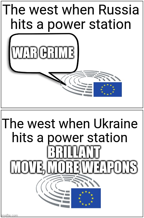 Bruh | The west when Russia hits a power station; WAR CRIME; The west when Ukraine hits a power station; BRILLANT MOVE, MORE WEAPONS | image tagged in memes,blank comic panel 1x2 | made w/ Imgflip meme maker