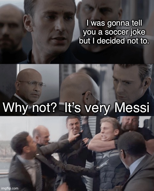 Well he wasn’t kidding… | I was gonna tell you a soccer joke but I decided not to. Why not? It’s very Messi | image tagged in captain america elevator,memes,bad pun,messi,soccer | made w/ Imgflip meme maker
