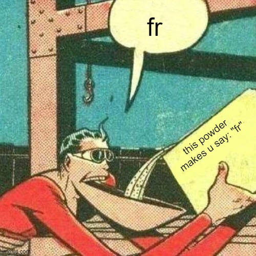fr this powder makes u say: "fr" | image tagged in powder that makes you say yes | made w/ Imgflip meme maker