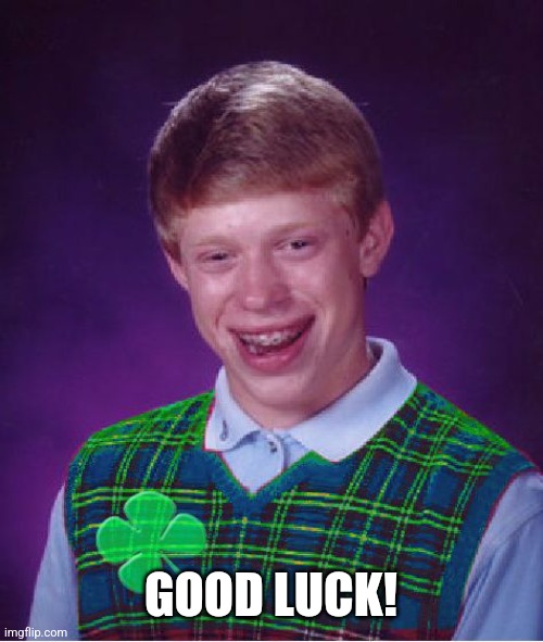 good luck brian | GOOD LUCK! | image tagged in good luck brian | made w/ Imgflip meme maker