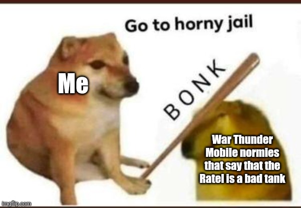 Go to horknee jail, Ratel IFV Haters | Me; War Thunder Mobile normies that say that the Ratel is a bad tank | image tagged in go to horny jail,funny,war thunder,mobile games,tank | made w/ Imgflip meme maker
