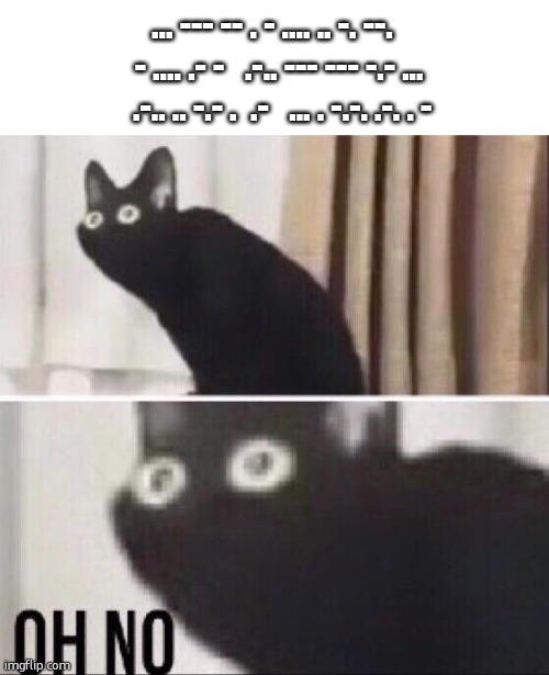 Translate it. | ... --- -- . - .... .. -. --.   - .... .- -   .-.. --- --- -.- ...   .-.. .. -.- .  .-   ... . -.-. .-. . - | made w/ Imgflip meme maker